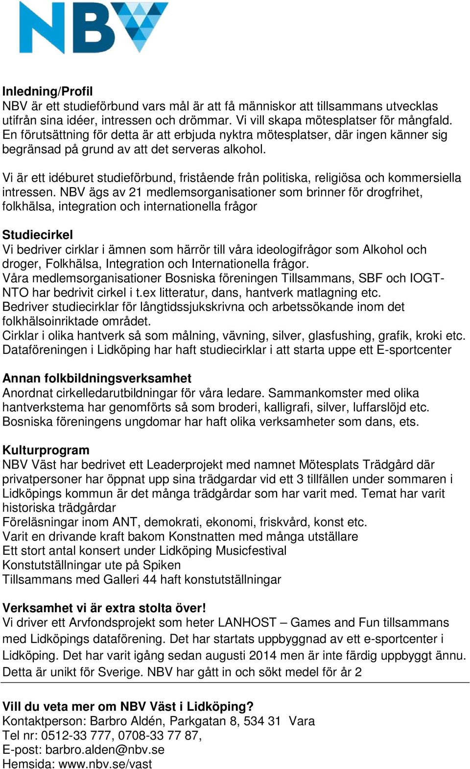 Vi är ett idéburet studieförbund, fristående från politiska, religiösa och kommersiella intressen.