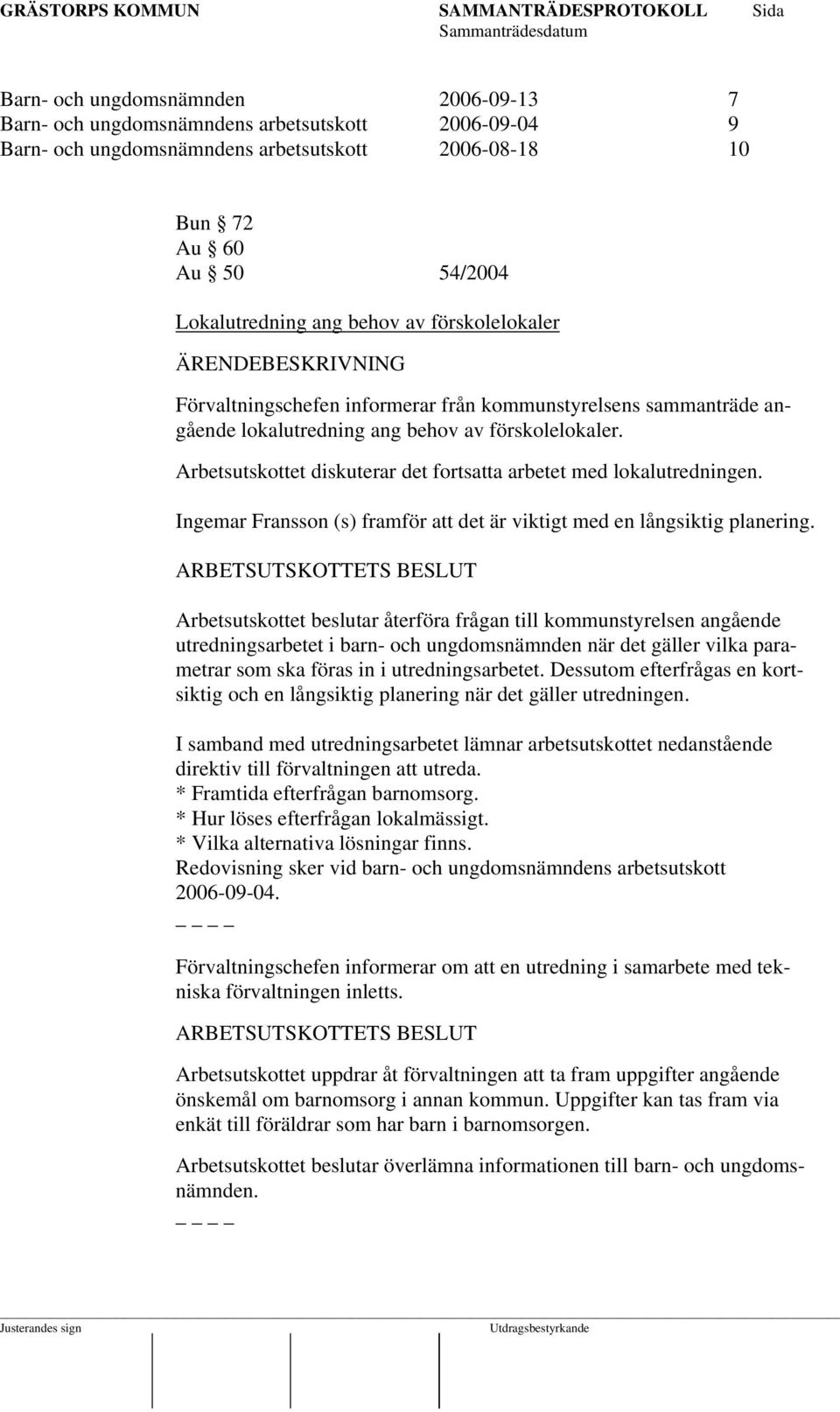 Arbetsutskottet diskuterar det fortsatta arbetet med lokalutredningen. Ingemar Fransson (s) framför att det är viktigt med en långsiktig planering.