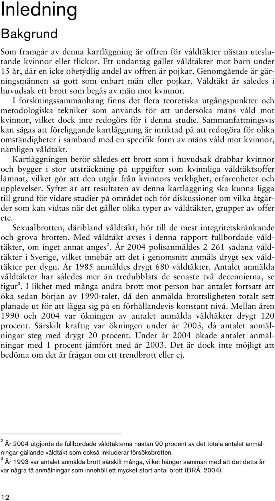 Våldtäkt är således i huvudsak ett brott som begås av män mot kvinnor.