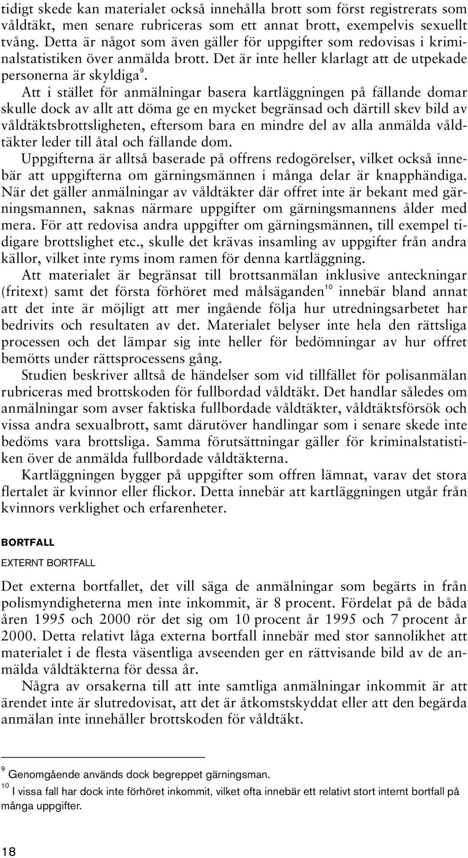 Att i stället för anmälningar basera kartläggningen på fällande domar skulle dock av allt att döma ge en mycket begränsad och därtill skev bild av våldtäktsbrottsligheten, eftersom bara en mindre del