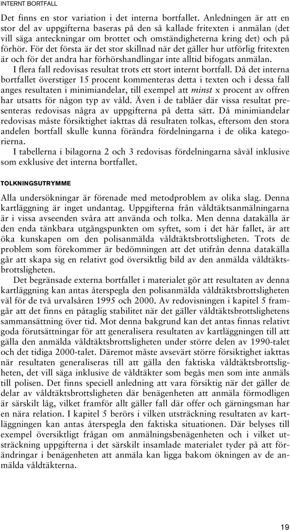 För det första är det stor skillnad när det gäller hur utförlig fritexten är och för det andra har förhörshandlingar inte alltid bifogats anmälan.