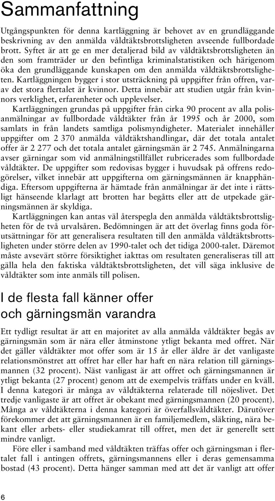 våldtäktsbrottsligheten. Kartläggningen bygger i stor utsträckning på uppgifter från offren, varav det stora flertalet är kvinnor.