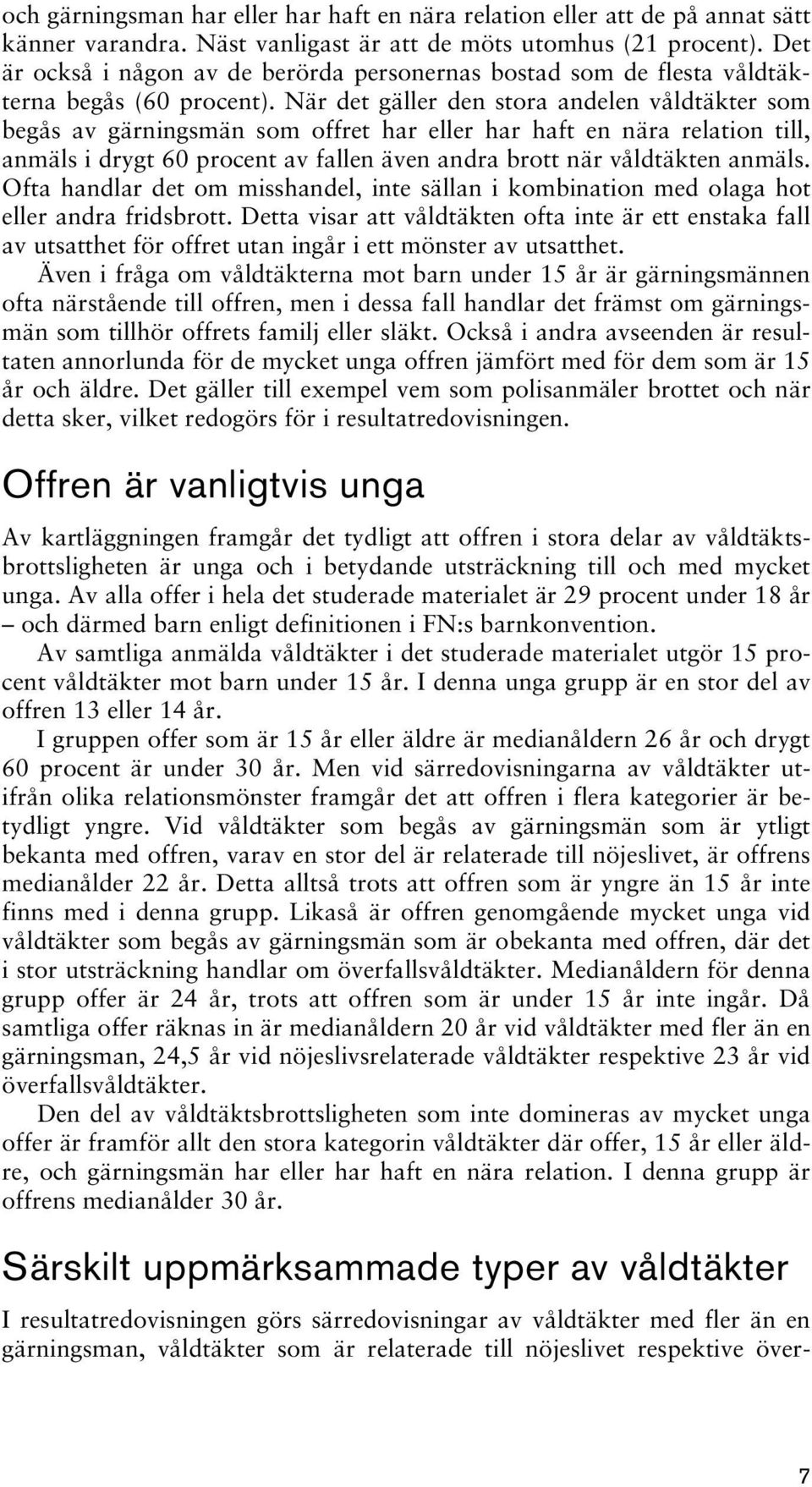 När det gäller den stora en våldtäkter som begås av gärningsmän som offret har eller har haft en nära relation till, anmäls i drygt 60 procent av fallen även andra brott när våldtäkten anmäls.