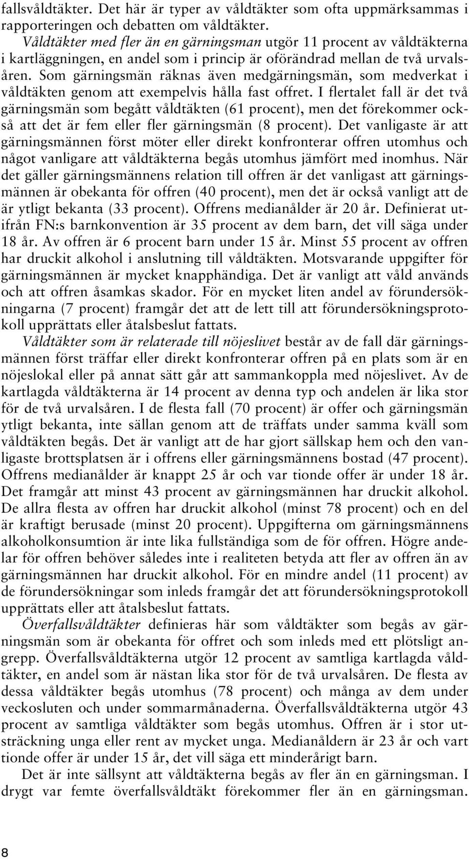 Som gärningsmän räknas även medgärningsmän, som medverkat i våldtäkten genom att exempelvis hålla fast offret.