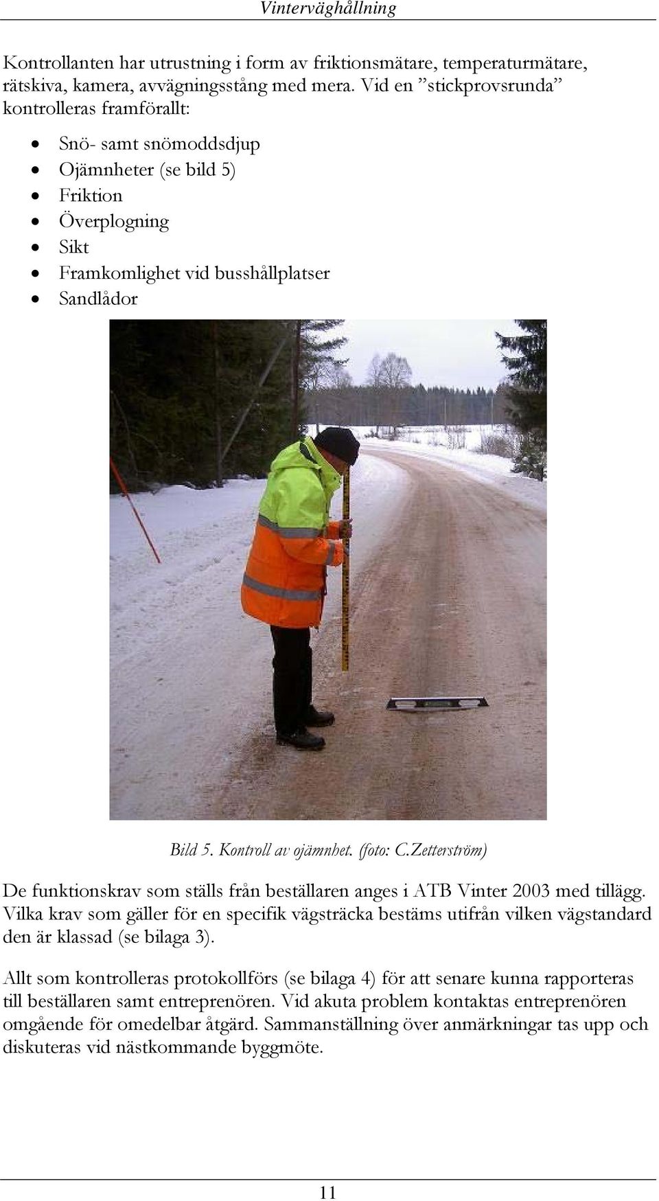 (foto: C.Zetterström) De funktionskrav som ställs från beställaren anges i ATB Vinter 2003 med tillägg.