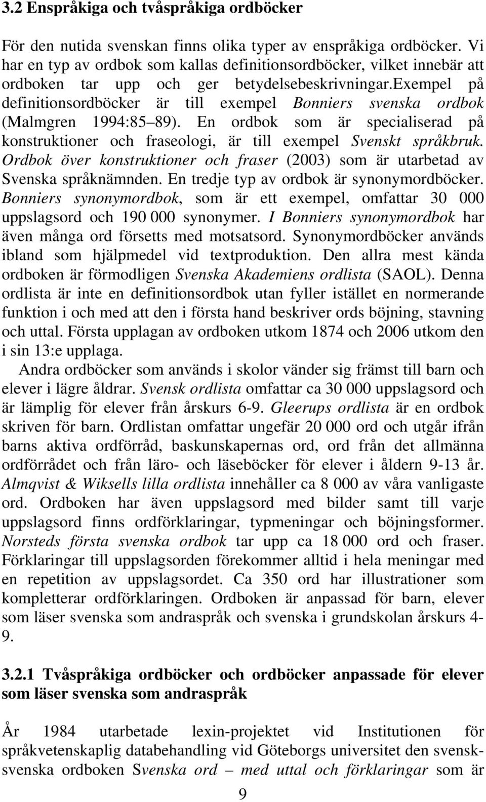 exempel på definitionsordböcker är till exempel Bonniers svenska ordbok (Malmgren 1994:85 89). En ordbok som är specialiserad på konstruktioner och fraseologi, är till exempel Svenskt språkbruk.