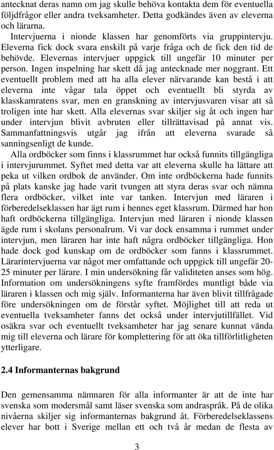 Elevernas intervjuer uppgick till ungefär 10 minuter per person. Ingen inspelning har skett då jag antecknade mer noggrant.