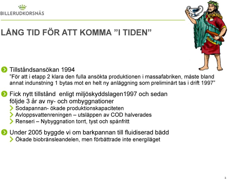 3 år av ny- och ombyggnationer Sodapannan- ökade produktionskapaciteten Avloppsvattenreningen utsläppen av COD halverades Renseri Nybyggnation