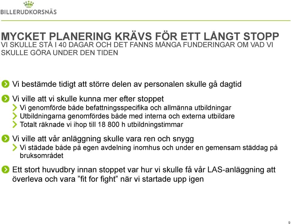 interna och externa utbildare Totalt räknade vi ihop till 18 800 h utbildningstimmar Vi ville att vår anläggning skulle vara ren och snygg Vi städade både på egen avdelning