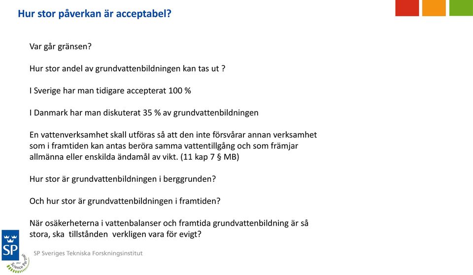 försvårar annan verksamhet som i framtiden kan antas beröra samma vattentillgång och som främjar allmänna eller enskilda ändamål av vikt.