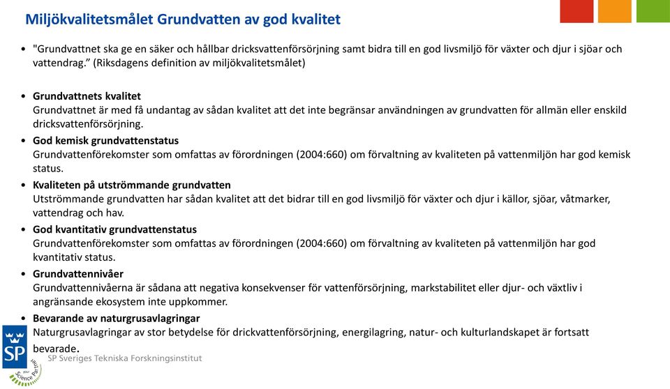 dricksvattenförsörjning. God kemisk grundvattenstatus Grundvattenförekomster som omfattas av förordningen (2004:660) om förvaltning av kvaliteten på vattenmiljön har god kemisk status.