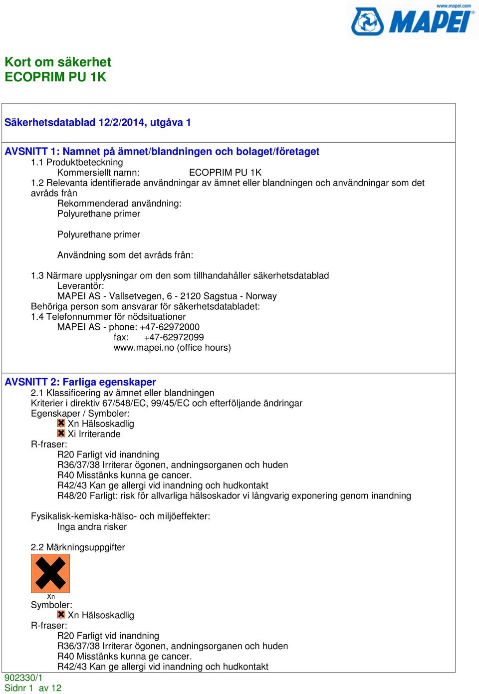 från: 1.3 Närmare upplysningar om den som tillhandahåller säkerhetsdatablad Leverantör: MAPEI AS - Vallsetvegen, 6-2120 Sagstua - Norway Behöriga person som ansvarar för säkerhetsdatabladet: 1.