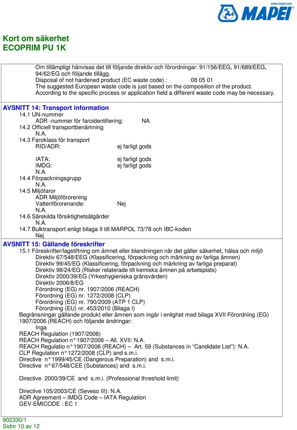 According to the specific process or application field a different waste code may be necessary. AVSNITT 14: Transport information 14.1 UN-nummer ADR -nummer för faroidentifiering: NA 14.