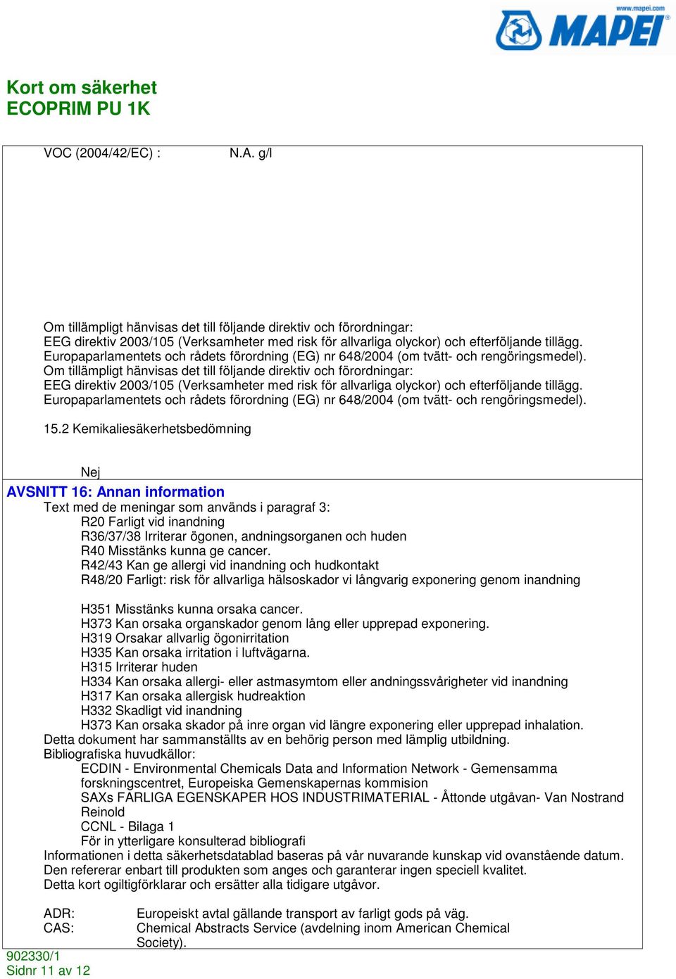 Om tillämpligt hänvisas det till följande direktiv och förordningar: EEG direktiv 2003/105 (Verksamheter med risk för allvarliga olyckor) och efterföljande tillägg.  15.