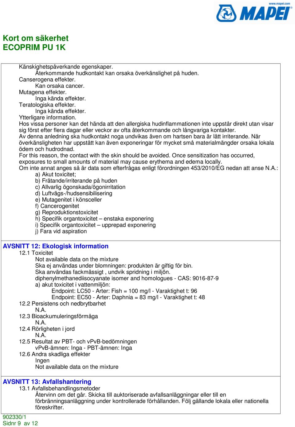 Hos vissa personer kan det hända att den allergiska hudinflammationen inte uppstår direkt utan visar sig först efter flera dagar eller veckor av ofta återkommande och långvariga kontakter.