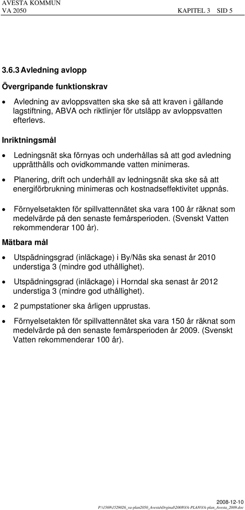 Inriktningsmål Ledningsnät ska förnyas och underhållas så att god avledning upprätthålls och ovidkommande vatten minimeras.