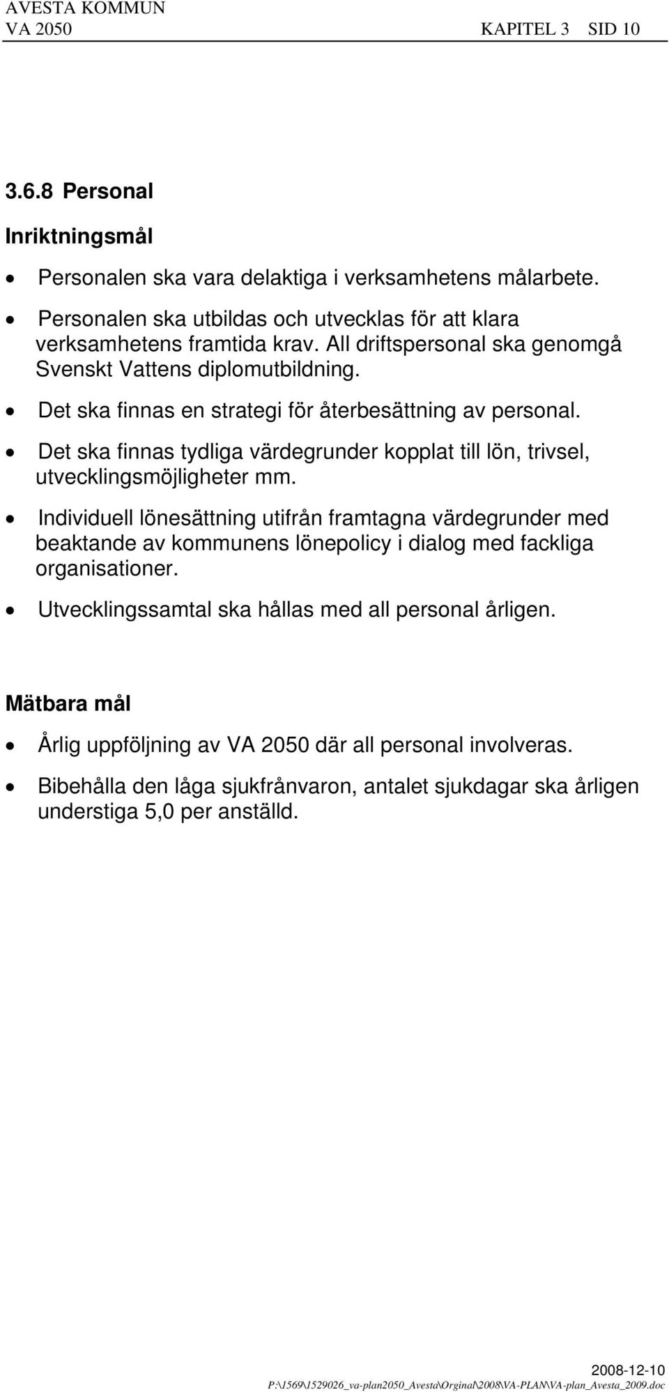 Det ska finnas en strategi för återbesättning av personal. Det ska finnas tydliga värdegrunder kopplat till lön, trivsel, utvecklingsmöjligheter mm.