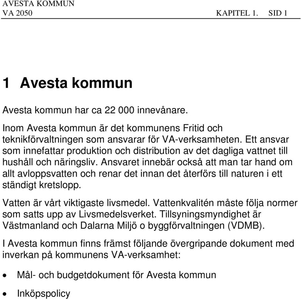 Ansvaret innebär också att man tar hand om allt avloppsvatten och renar det innan det återförs till naturen i ett ständigt kretslopp. Vatten är vårt viktigaste livsmedel.