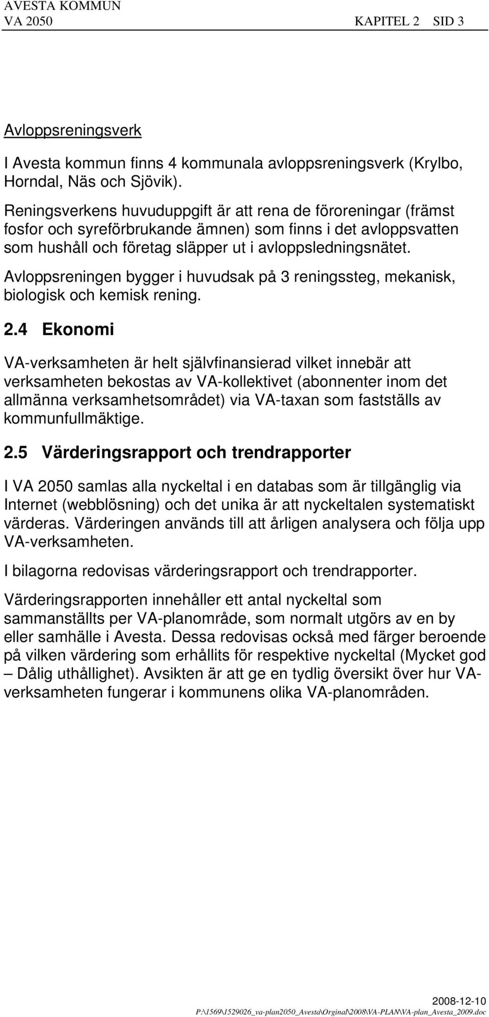 Avloppsreningen bygger i huvudsak på 3 reningssteg, mekanisk, biologisk och kemisk rening. 2.