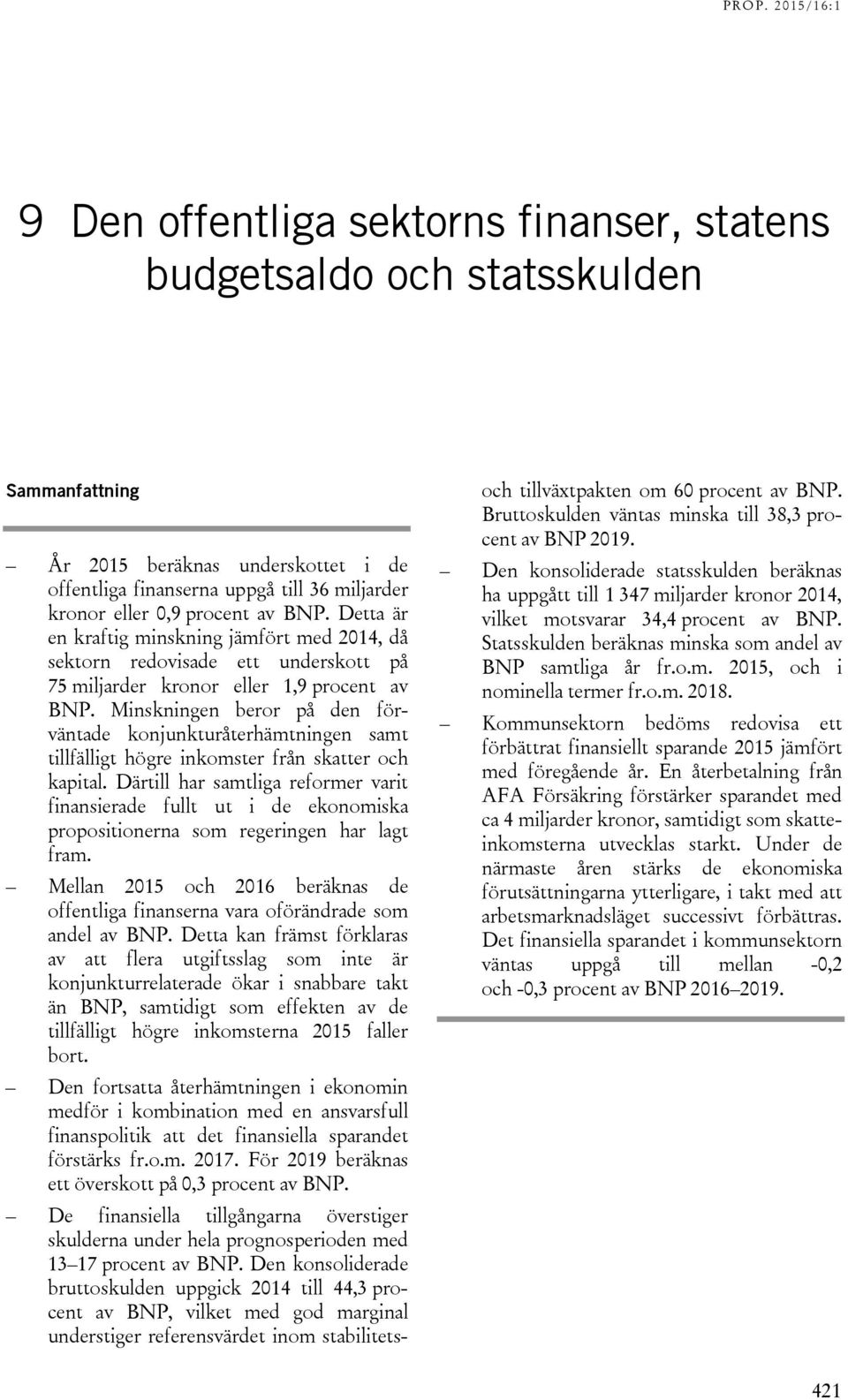 Minskningen beror på den förväntade konjunkturåterhämtningen samt tillfälligt högre inkomster från skatter och kapital.