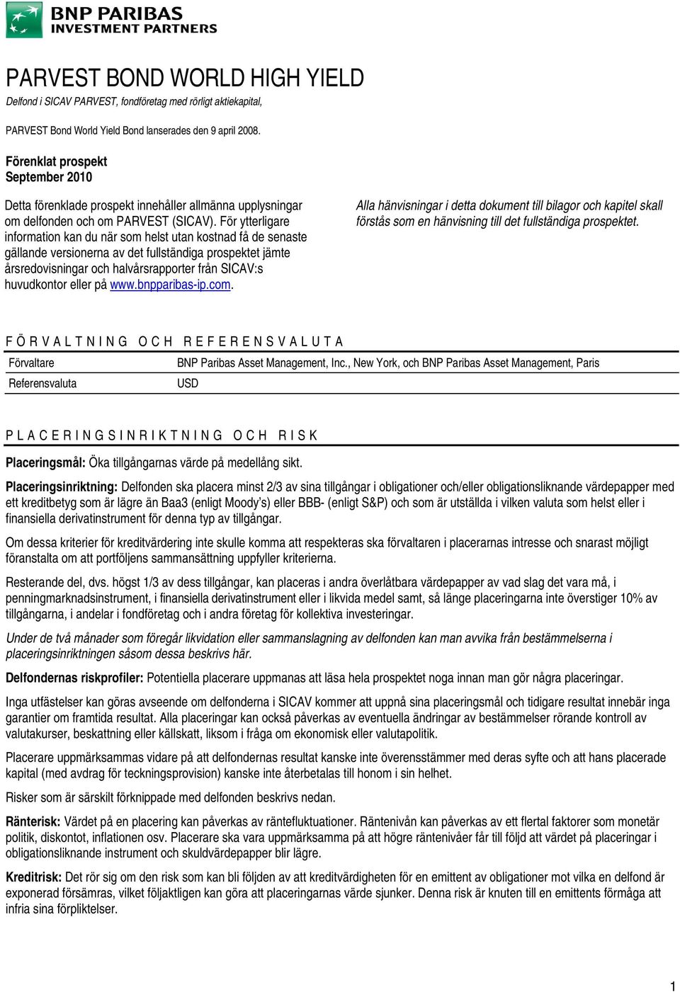 För ytterligare information kan du när som helst utan kostnad få de senaste gällande versionerna av det fullständiga prospektet jämte årsredovisningar och halvårsrapporter från SICAV:s huvudkontor