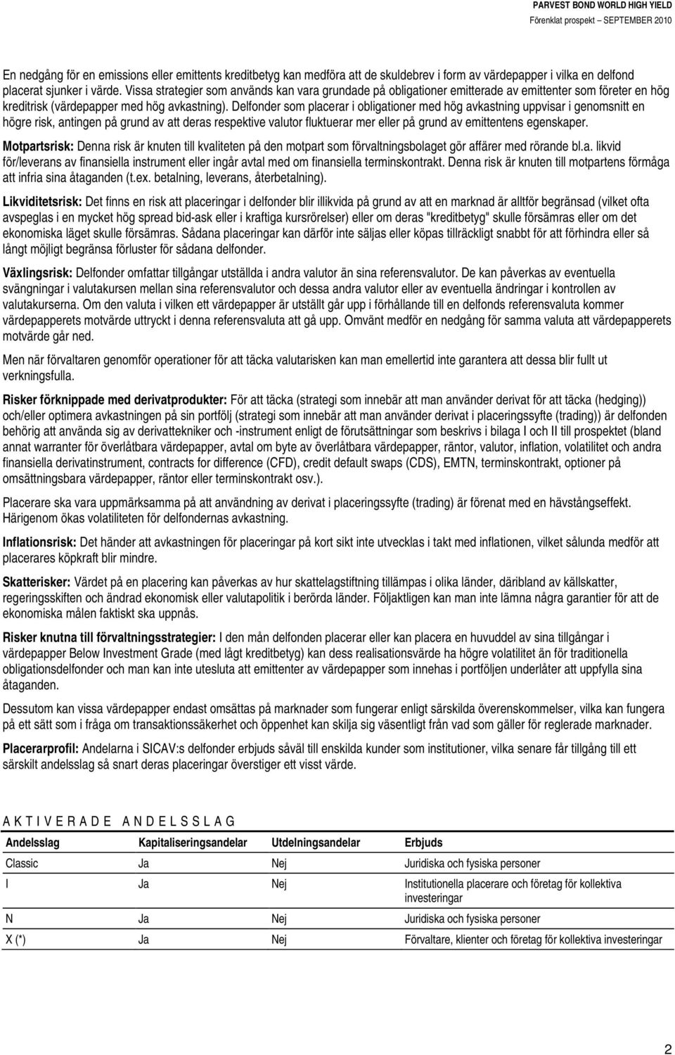 Delfonder som placerar i obligationer med hög avkastning uppvisar i genomsnitt en högre risk, antingen på grund av att deras respektive valutor fluktuerar mer eller på grund av emittentens egenskaper.