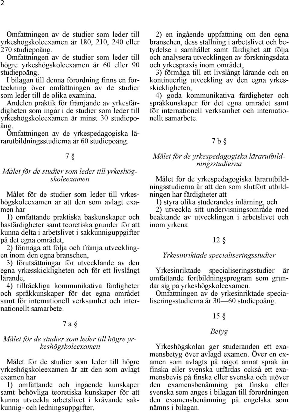 Andelen praktik för främjande av yrkesfärdigheten som ingår i de studier som leder till yrkeshögskoleexamen är minst 30 studiepoäng.