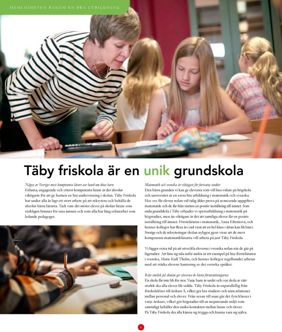 Tack vare det möter elever på skolan lärare som verkligen brinner för sina ämnen och som alla har lång erfarenhet som ledande pedagoger.