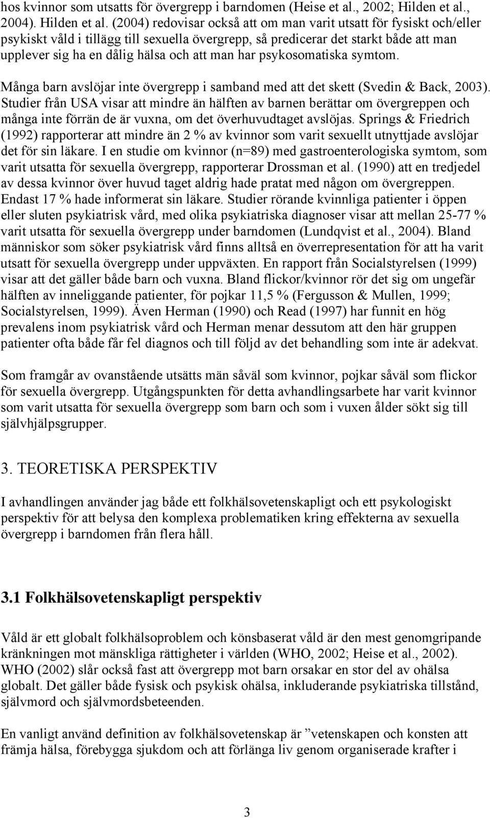 (2004) redovisar också att om man varit utsatt för fysiskt och/eller psykiskt våld i tillägg till sexuella övergrepp, så predicerar det starkt både att man upplever sig ha en dålig hälsa och att man