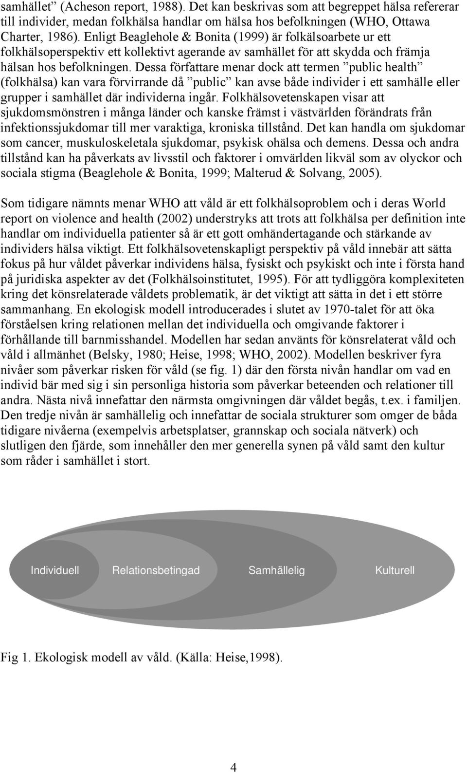 Dessa författare menar dock att termen public health (folkhälsa) kan vara förvirrande då public kan avse både individer i ett samhälle eller grupper i samhället där individerna ingår.