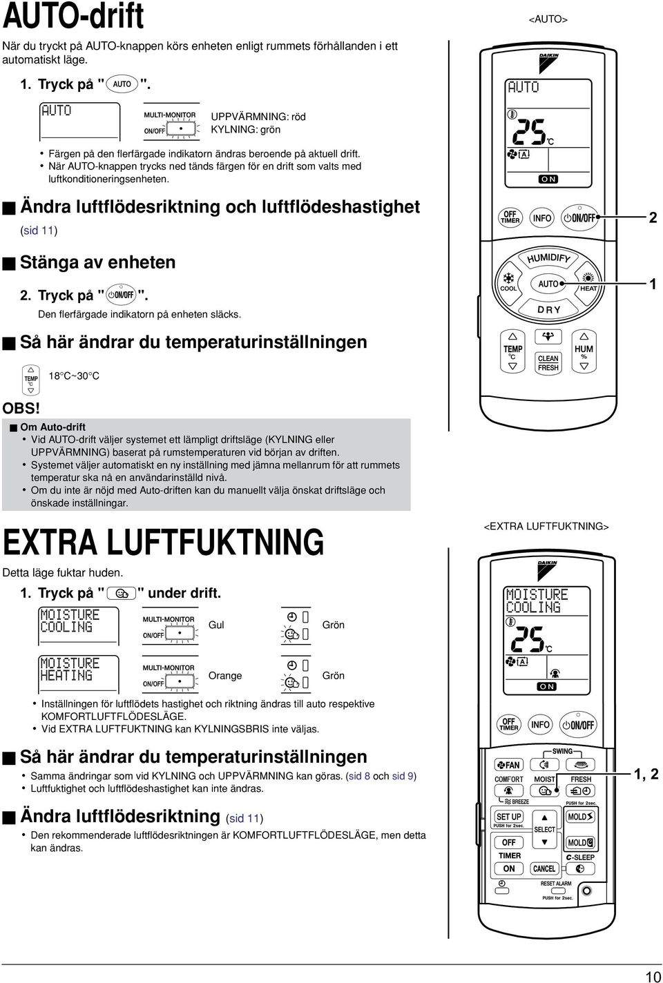 Ändra luftflödesriktning och luftflödeshastighet (sid ) Stänga av enheten. Tryck på " ". Den flerfärgade indikatorn på enheten släcks.