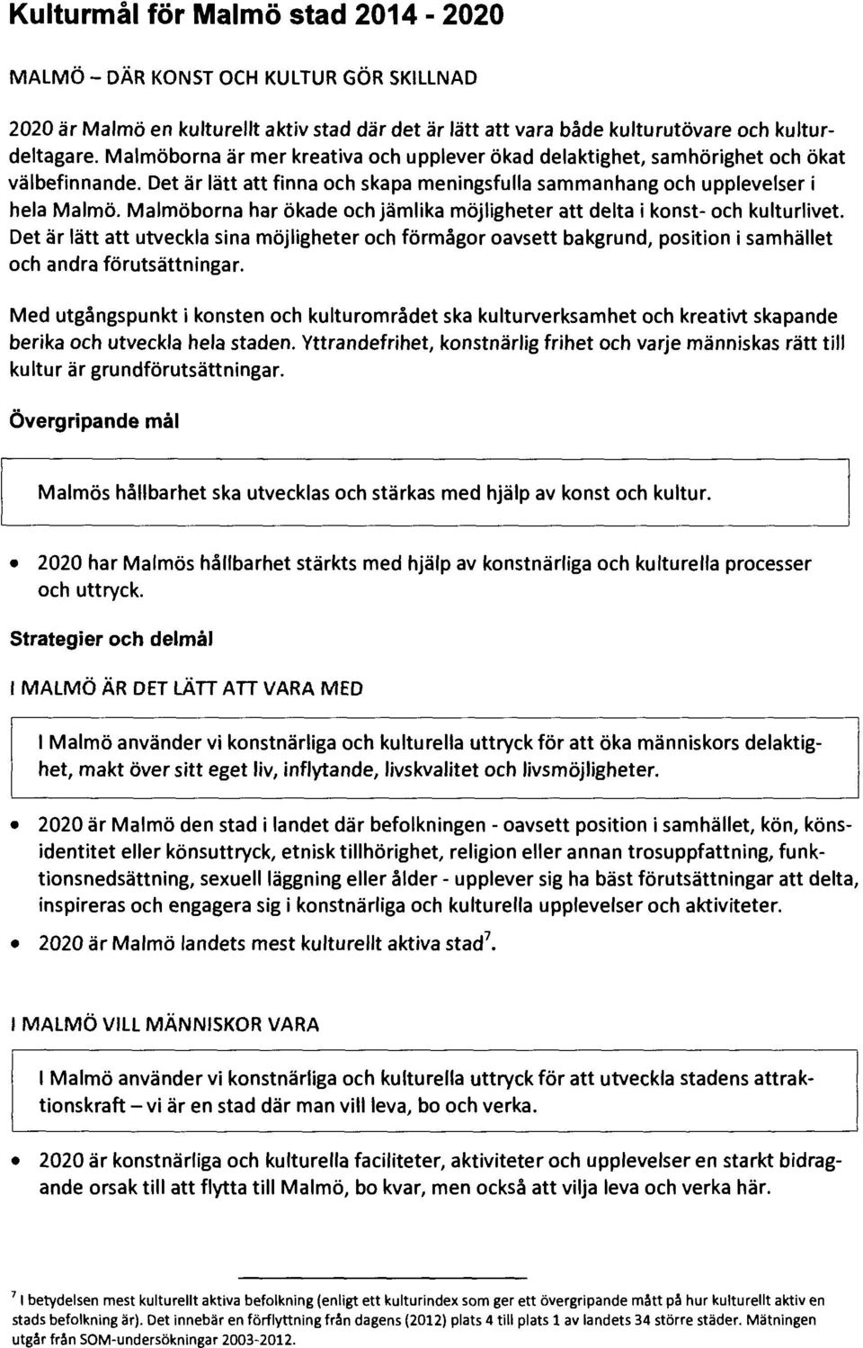 Malmöborna har ökade och jämlika möjligheter att delta i konst- och kulturlivet.