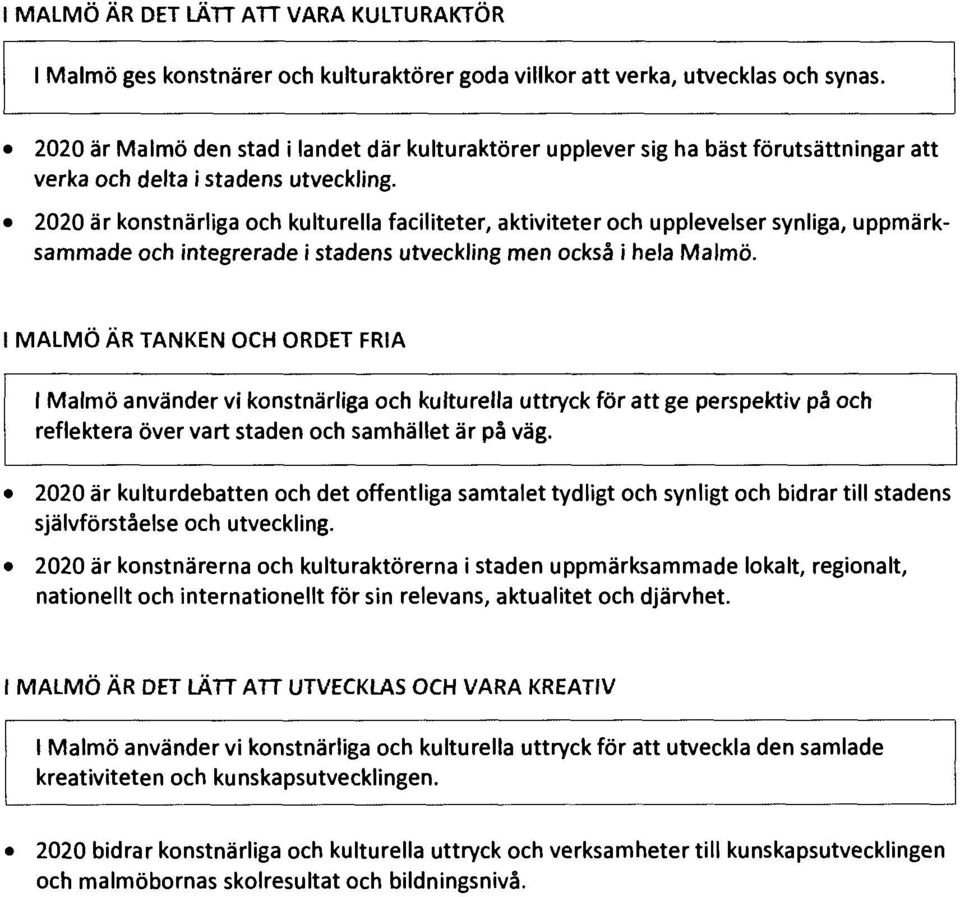 2020 är konstnärliga och kulturella faciliteter, aktiviteter och upplevelser synliga, uppmärksammade och integrerade i stadens utveckling men också i hela Malmö.