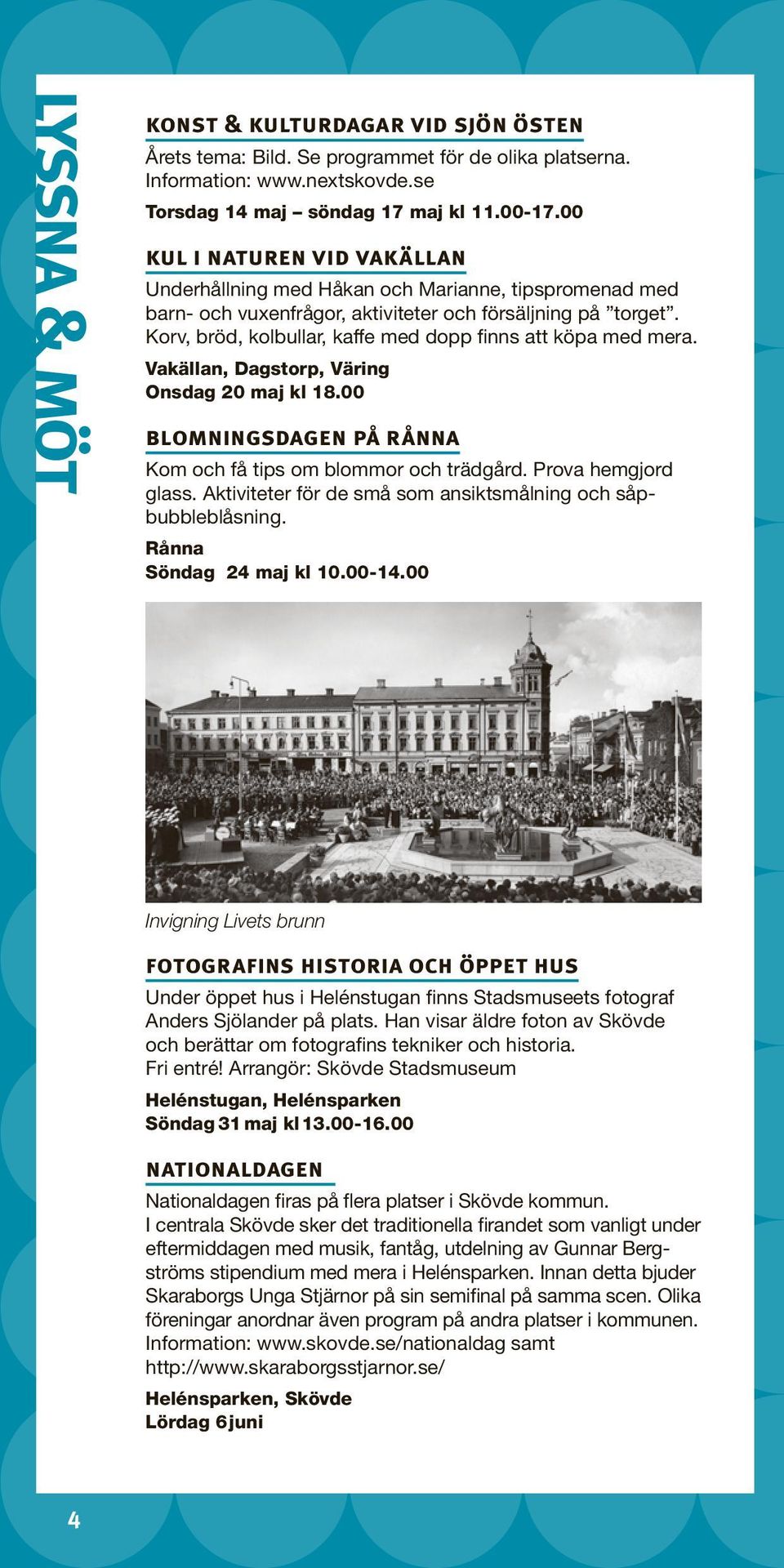 Korv, bröd, kolbullar, kaffe med dopp finns att köpa med mera. Vakällan, Dagstorp, Väring Onsdag 20 maj kl 18.00 blomningsdagen på rånna Kom och få tips om blommor och trädgård. Prova hemgjord glass.