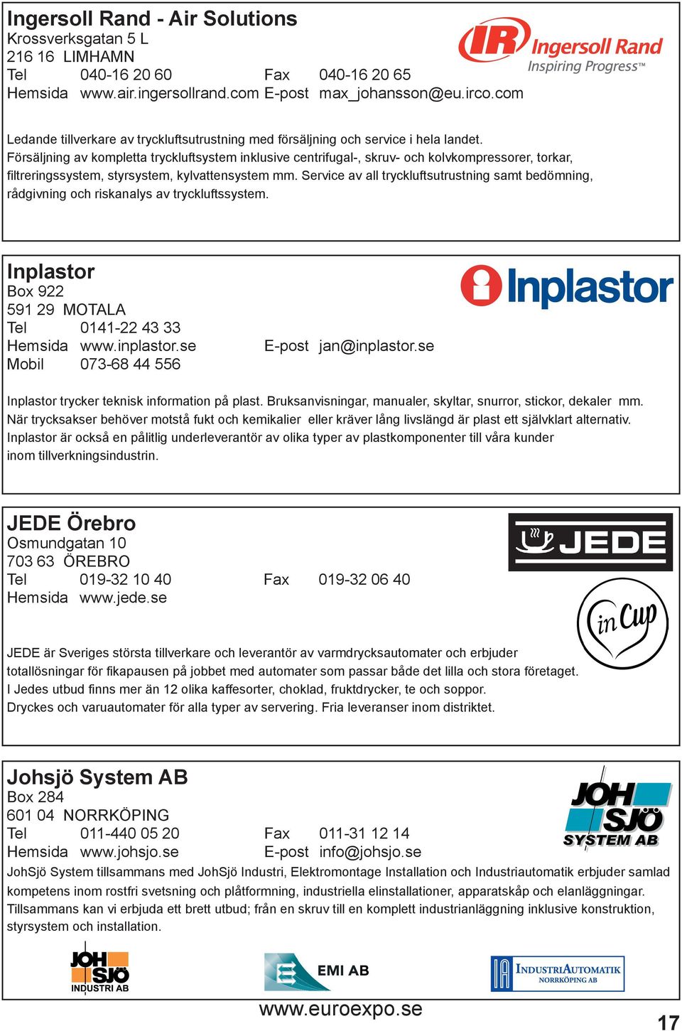 Försäljning av kompletta tryckluftsystem inklusive centrifugal-, skruv- och kolvkompressorer, torkar, filtreringssystem, styrsystem, kylvattensystem mm.