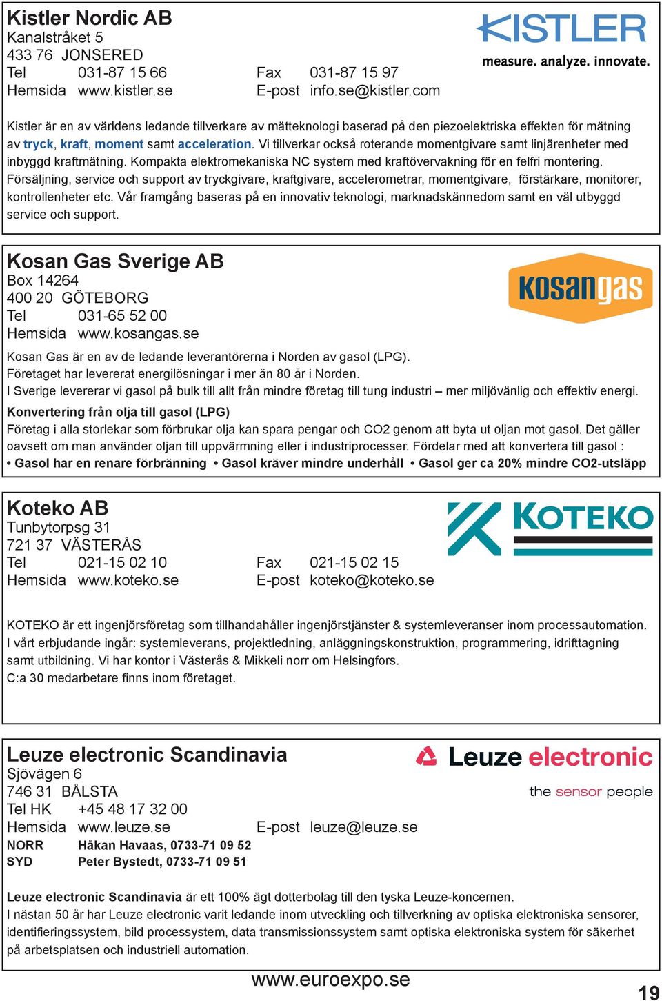 Vi tillverkar också roterande momentgivare samt linjärenheter med inbyggd kraftmätning. Kompakta elektromekaniska NC system med kraftövervakning för en felfri montering.