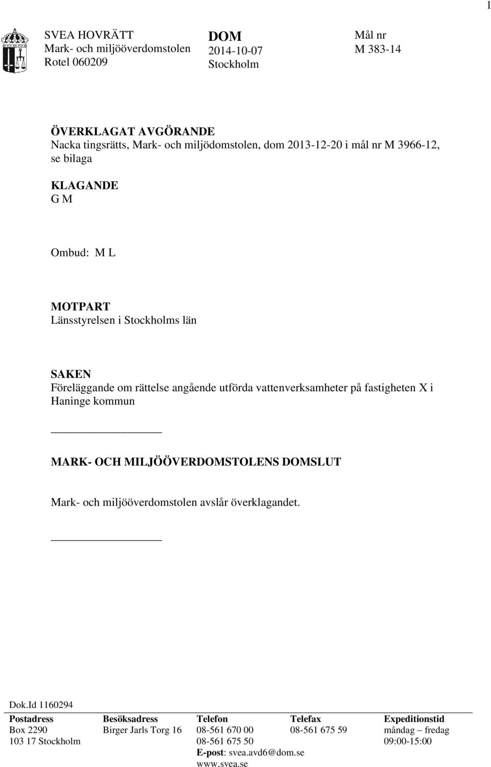 X i Haninge kommun MARK- OCH MILJÖÖVERDOMSTOLENS DOMSLUT Mark- och miljööverdomstolen avslår överklagandet. Dok.