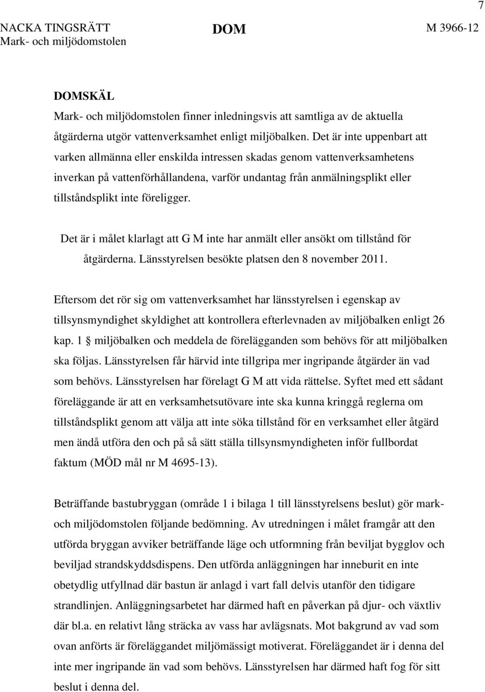 föreligger. Det är i målet klarlagt att G M inte har anmält eller ansökt om tillstånd för åtgärderna. Länsstyrelsen besökte platsen den 8 november 2011.