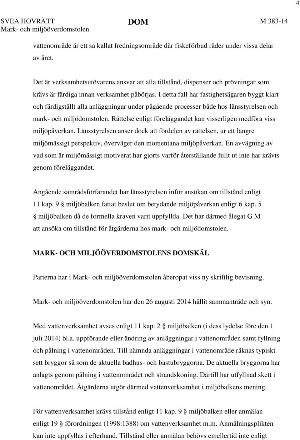 I detta fall har fastighetsägaren byggt klart och färdigställt alla anläggningar under pågående processer både hos länsstyrelsen och mark- och miljödomstolen.