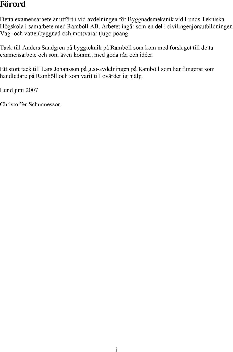 Tack till Anders Sandgren på byggteknik på Ramböll som kom med förslaget till detta examensarbete och som även kommit med goda råd och idéer.