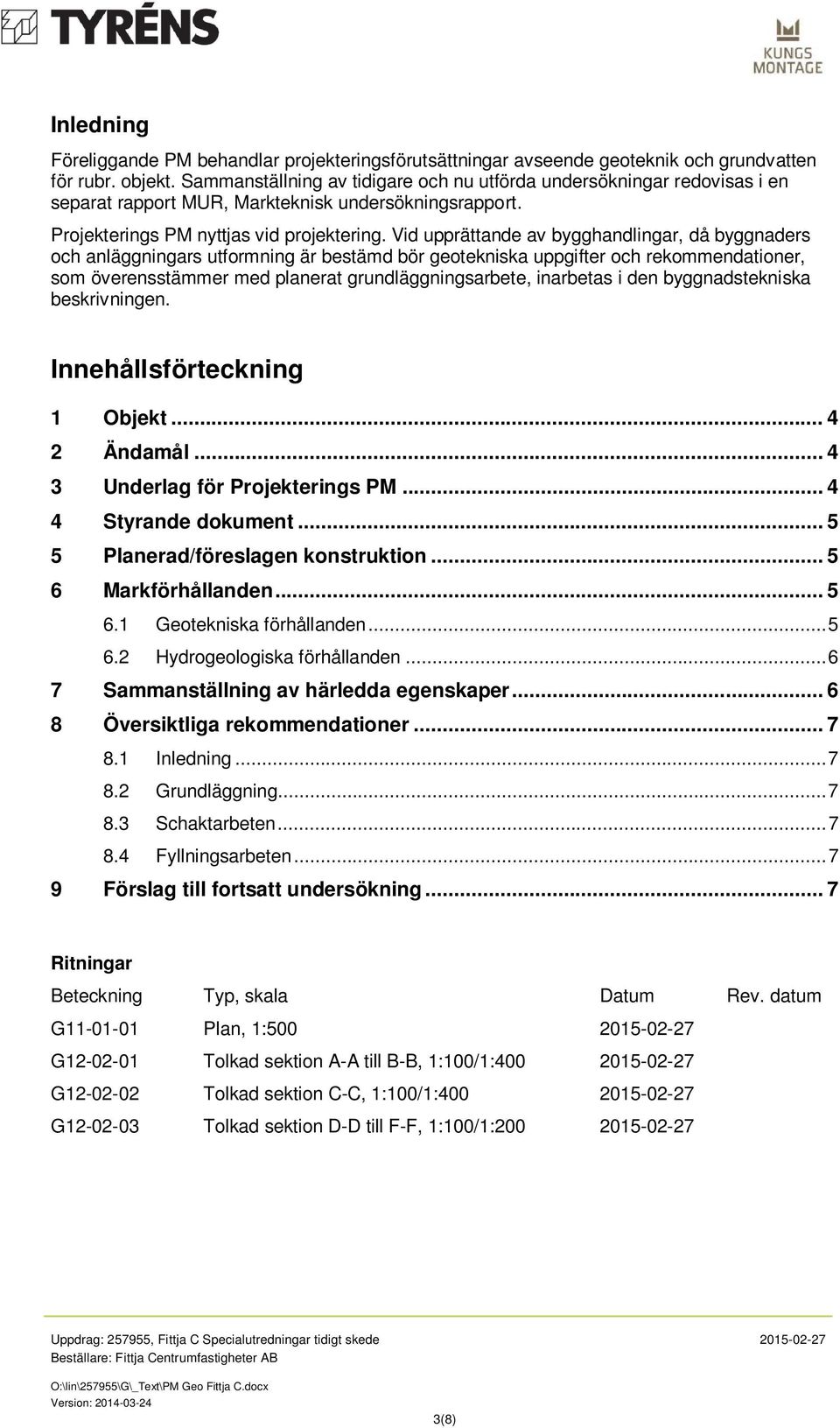 Vid upprättande av bygghandlingar, då byggnaders och anläggningars utformning är bestämd bör geotekniska uppgifter och rekommendationer, som överensstämmer med planerat grundläggningsarbete,