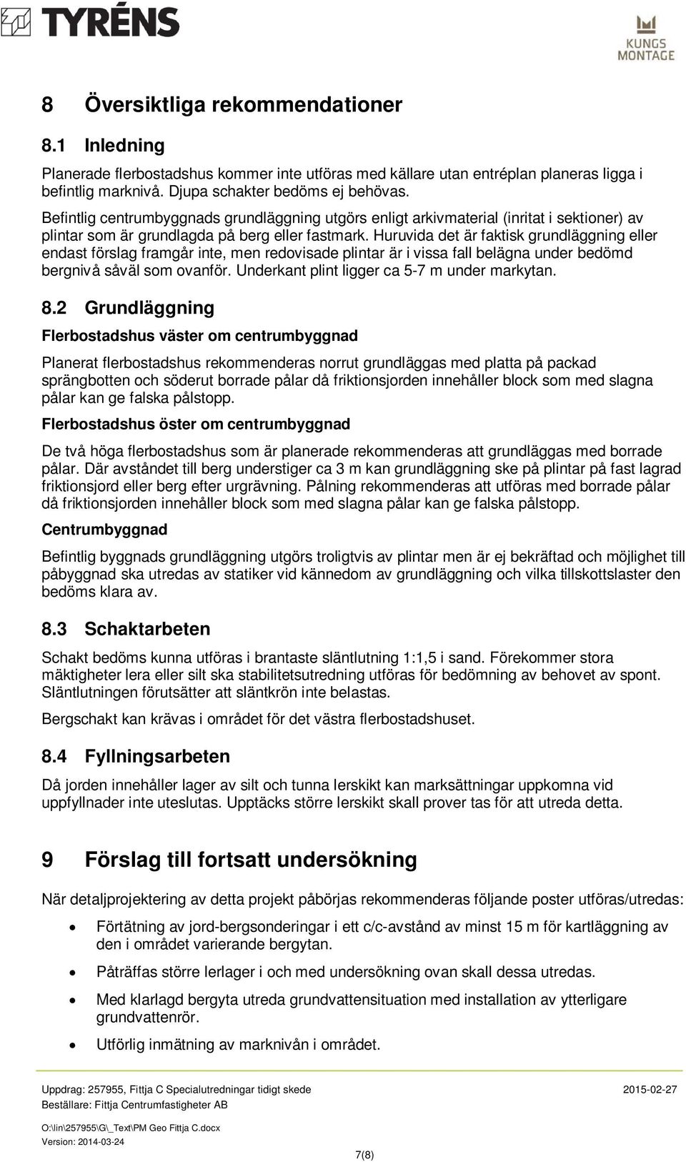 Huruvida det är faktisk grundläggning eller endast förslag framgår inte, men redovisade plintar är i vissa fall belägna under bedömd bergnivå såväl som ovanför.