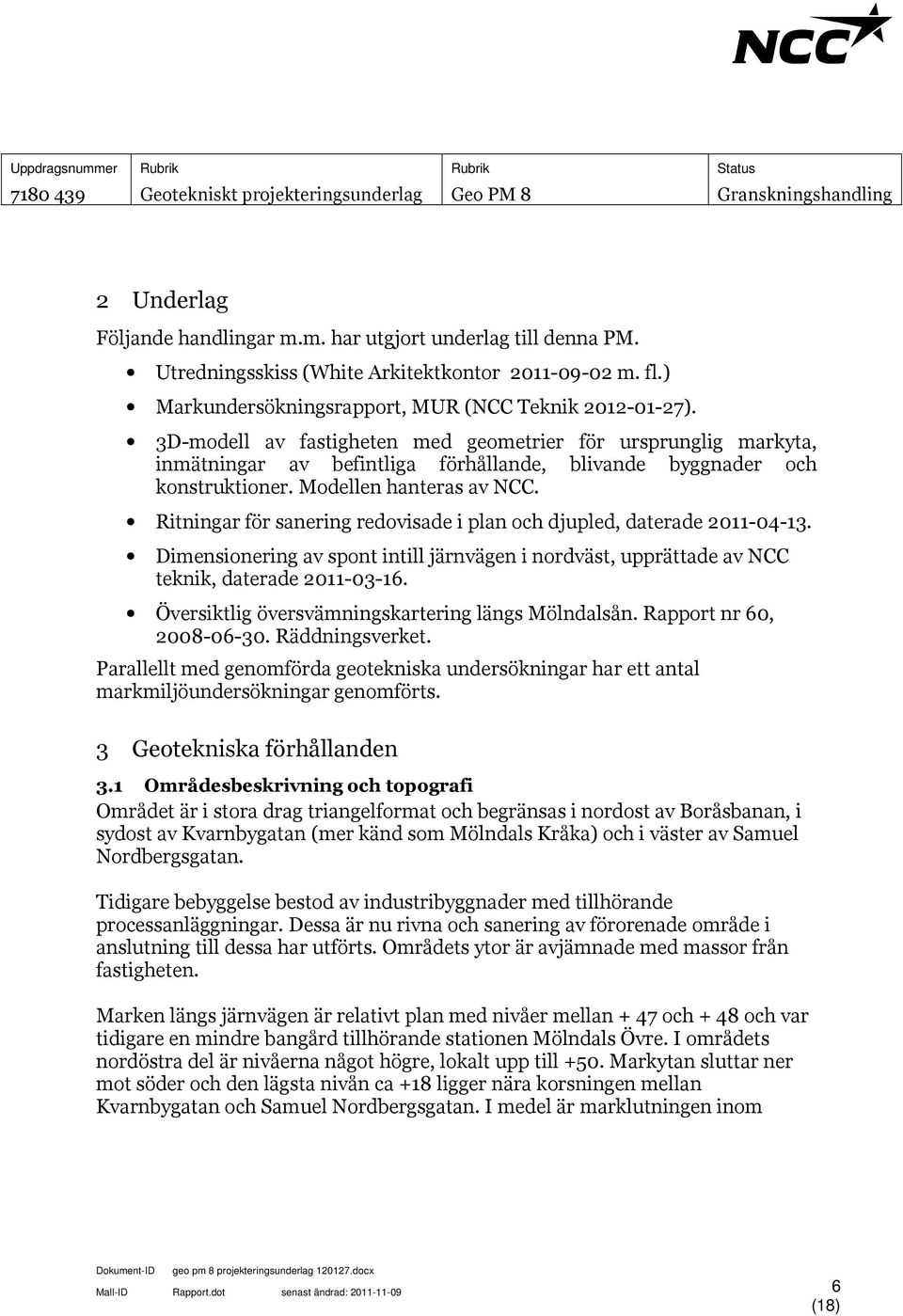 3D-modell av fastigheten med geometrier för ursprunglig markyta, inmätningar av befintliga förhållande, blivande byggnader och konstruktioner. Modellen hanteras av NCC.