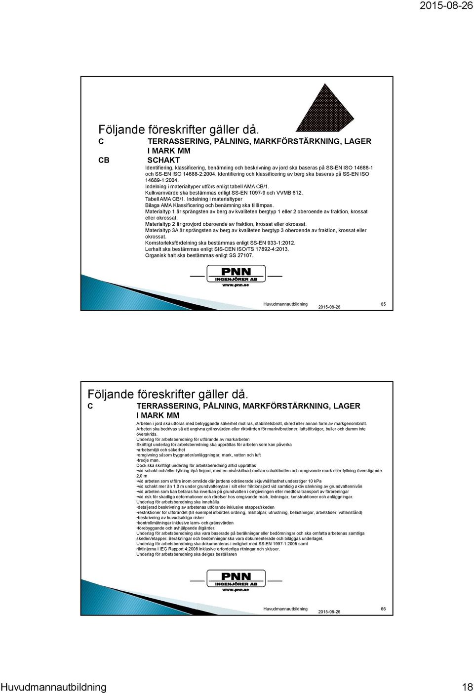 Identifiering och klassificering av berg ska baseras på SS-EN ISO 14689-1:2004. Indelning i materialtyper utförs enligt tabell AMA CB/1. Kulkvarnvärde ska bestämmas enligt SS-EN 1097-9 och VVMB 612.