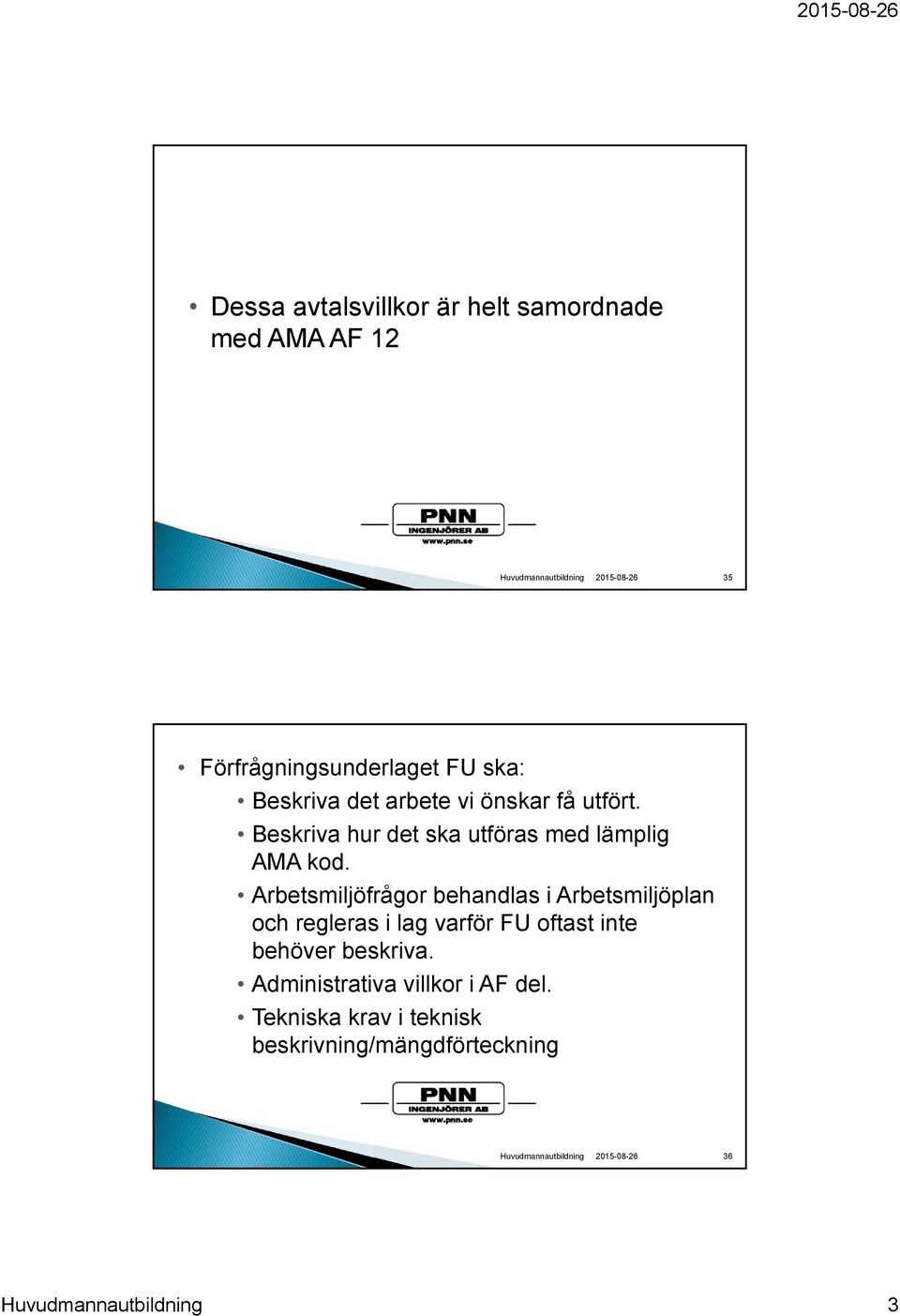 Arbetsmiljöfrågor behandlas i Arbetsmiljöplan och regleras i lag varför FU oftast inte behöver