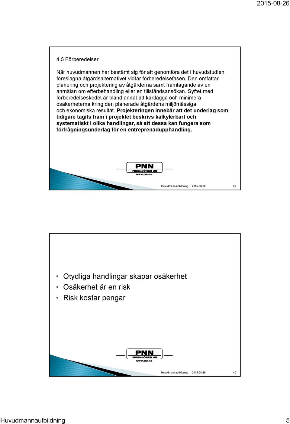 Syftet med förberedelseskedet är bland annat att kartlägga och minimera osäkerheterna kring den planerade åtgärdens miljömässiga och ekonomiska resultat.