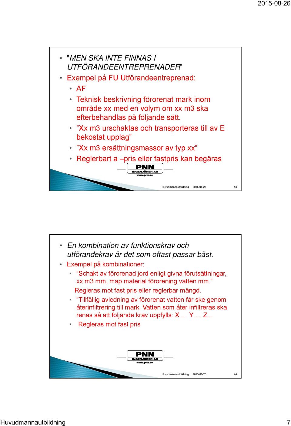 det som oftast passar bäst. Exempel på kombinationer: Schakt av förorenad jord enligt givna förutsättningar, xx m3 mm, map material förorening vatten mm. Regleras mot fast pris eller reglerbar mängd.