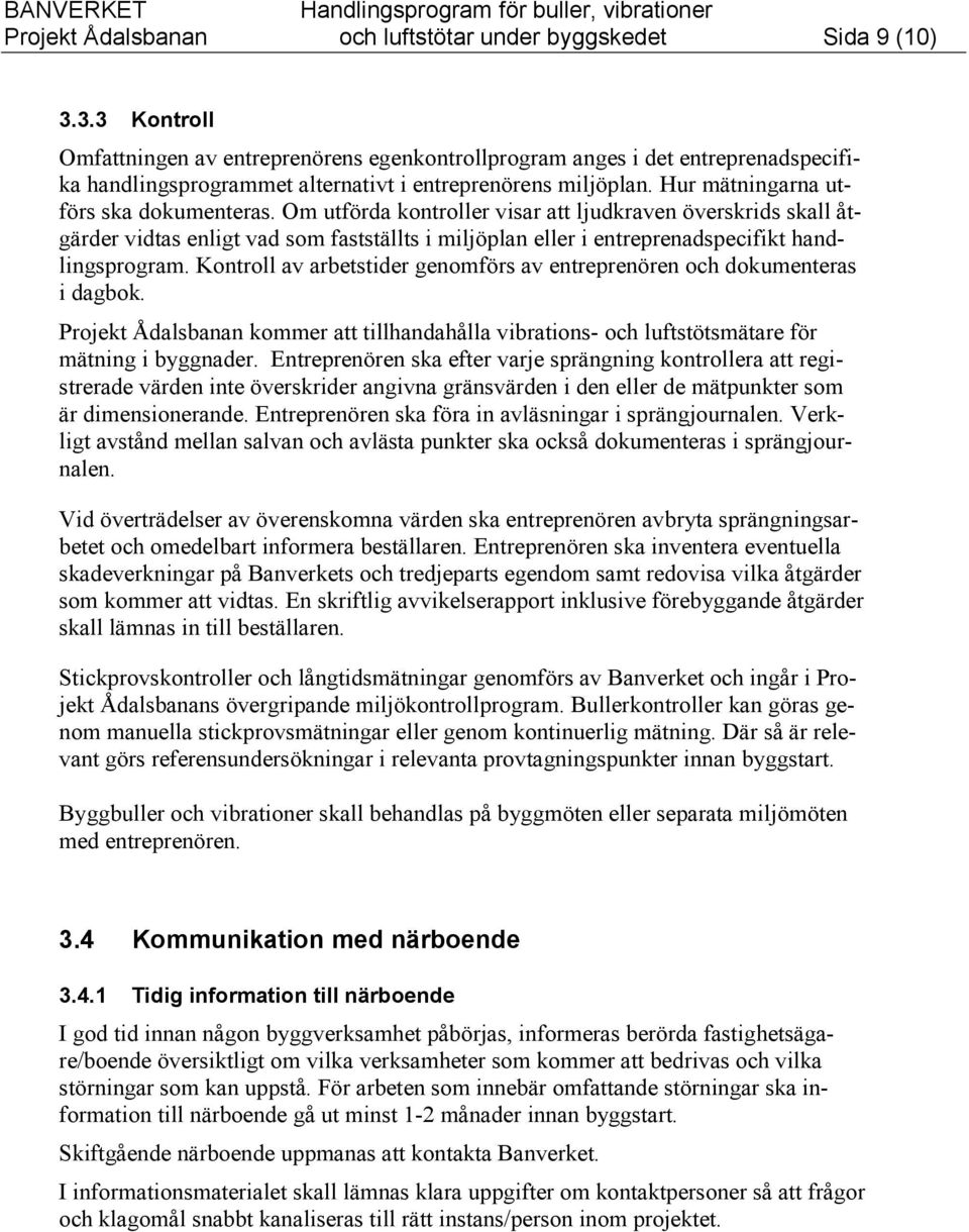 Om utförda kontroller visar att ljudkraven överskrids skall åtgärder vidtas enligt vad som fastställts i miljöplan eller i entreprenadspecifikt handlingsprogram.