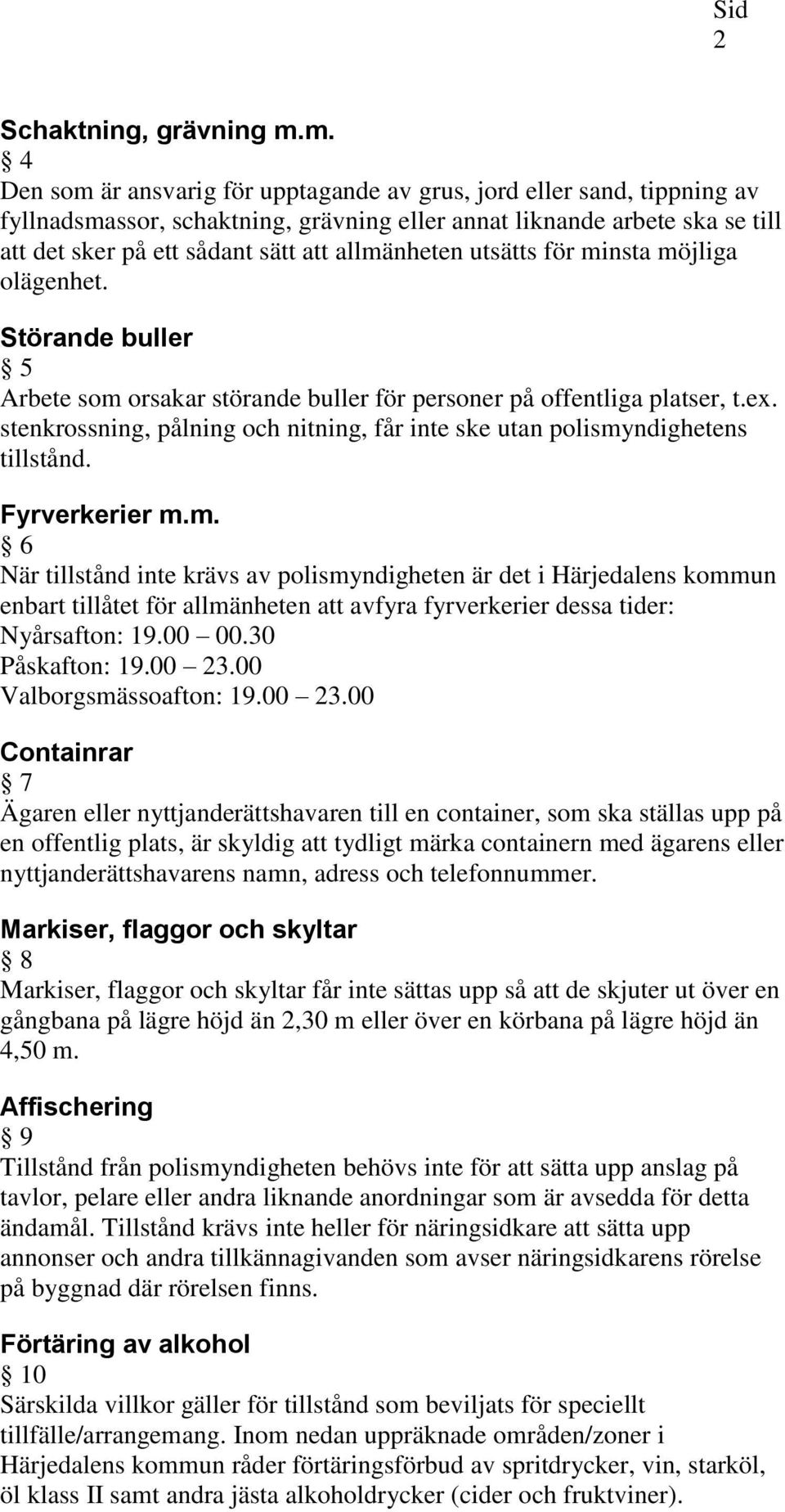 allmänheten utsätts för minsta möjliga olägenhet. Störande buller 5 Arbete som orsakar störande buller för personer på offentliga platser, t.ex.