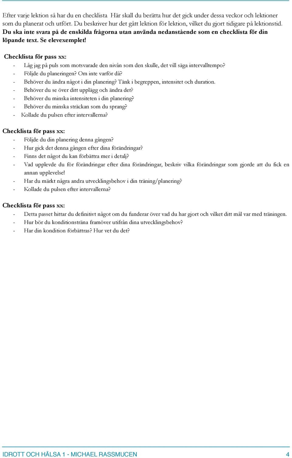 Se elevexemplet! - Låg jag på puls som motsvarade den nivån som den skulle, det vill säga intervalltempo? - Följde du planeringen? Om inte varför då? - Behöver du ändra något i din planering?